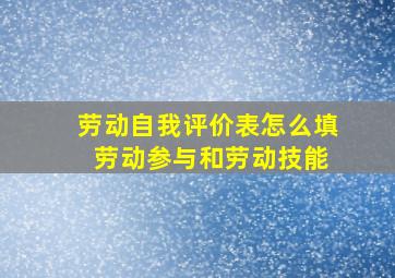 劳动自我评价表怎么填 劳动参与和劳动技能